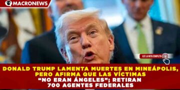 DONALD TRUMP LAMENTA MUERTES EN MINEÁPOLIS, PERO AFIRMA QUE LAS VÍCTIMAS “NO ERAN ÁNGELES”; RETIRAN 700 AGENTES FEDERALES