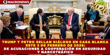 TRUMP Y PETRO SELLAN DIÁLOGO EN CASA BLANCA ESTE 3 DE FEBRERO DE 2026: DE ACUSACIONES A COOPERACIÓN EN SEGURIDAD Y NARCOTRÁFICO