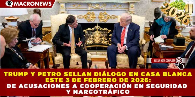 TRUMP Y PETRO SELLAN DIÁLOGO EN CASA BLANCA ESTE 3 DE FEBRERO DE 2026: DE ACUSACIONES A COOPERACIÓN EN SEGURIDAD Y NARCOTRÁFICO