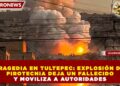 TRAGEDIA EN TULTEPEC: EXPLOSIÓN DE PIROTECNIA DEJA UN FALLECIDO Y MOVILIZA A AUTORIDADES