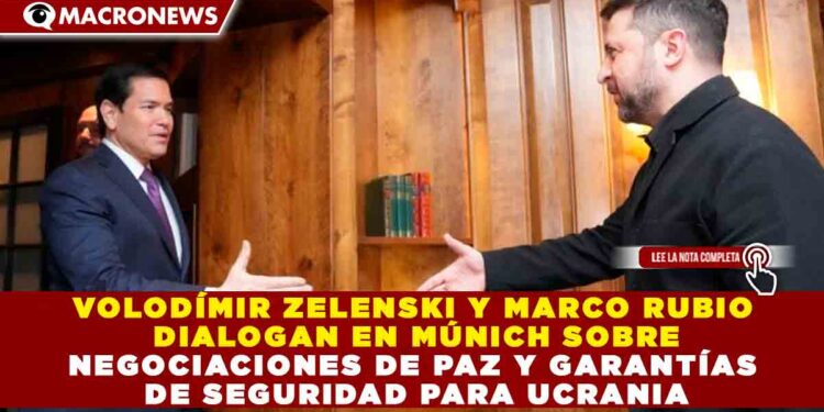 VOLODÍMIR ZELENSKI Y MARCO RUBIO DIALOGAN EN MÚNICH SOBRE NEGOCIACIONES DE PAZ Y GARANTÍAS DE SEGURIDAD PARA UCRANIA