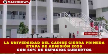 LA UNIVERSIDAD DEL CARIBE CIERRA PRIMERA ETAPA DE ADMISIÓN 2026 CON 60% DE ESPACIOS CUBIERTOS