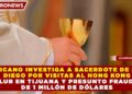VATICANO INVESTIGA A SACERDOTE DE SAN DIEGO POR VISITAS AL HONG KONG CLUB EN TIJUANA Y PRESUNTO FRAUDE DE 1 MILLÓN DE DÓLARES
