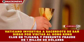 VATICANO INVESTIGA A SACERDOTE DE SAN DIEGO POR VISITAS AL HONG KONG CLUB EN TIJUANA Y PRESUNTO FRAUDE DE 1 MILLÓN DE DÓLARES