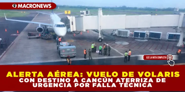 ALERTA AÉREA: VUELO DE VOLARIS CON DESTINO A CANCÚN ATERRIZA DE URGENCIA POR FALLA TÉCNICA