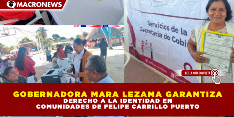GOBERNADORA MARA LEZAMA GARANTIZA DERECHO A LA IDENTIDAD EN COMUNIDADES DE FELIPE CARRILLO PUERTO