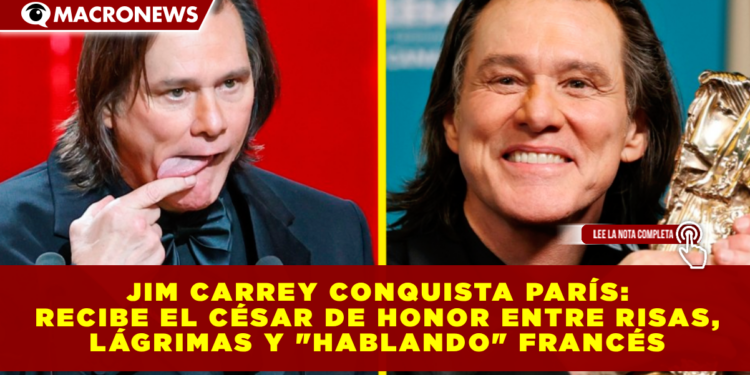 JIM CARREY CONQUISTA PARÍS: RECIBE EL CÉSAR DE HONOR ENTRE RISAS, LÁGRIMAS Y «HABLANDO» FRANCÉS