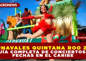 CARNAVALES QUINTANA ROO 2026: GUÍA COMPLETA DE CONCIERTOS Y FECHAS EN EL CARIBE