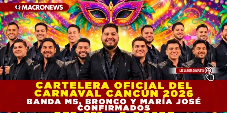 CARTELERA OFICIAL DEL CARNAVAL CANCÚN 2026: BANDA MS, BRONCO Y MARÍA JOSÉ CONFIRMADOS