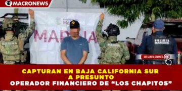 CAPTURAN EN BAJA CALIFORNIA SUR A PRESUNTO OPERADOR FINANCIERO DE “LOS CHAPITOS”