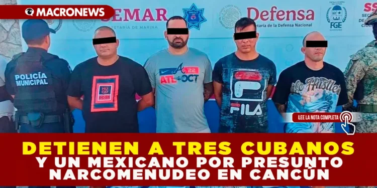 DETIENEN A TRES CUBANOS Y UN MEXICANO POR PRESUNTO NARCOMENUDEO EN CANCÚN