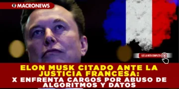 ELON MUSK CITADO ANTE LA JUSTICIA FRANCESA: X ENFRENTA CARGOS POR ABUSO DE ALGORITMOS Y DATOS