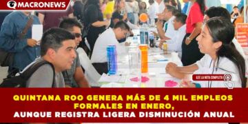 QUINTANA ROO GENERA MÁS DE 4 MIL EMPLEOS FORMALES EN ENERO, AUNQUE REGISTRA LIGERA DISMINUCIÓN ANUAL
