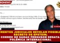 DOCUMENTOS JUDICIALES REVELAN POSIBLE HIJO SECRETO DE EPSTEIN; CORREO DE SARAH FERGUSON DESATA POLÉMICA INTERNACIONAL