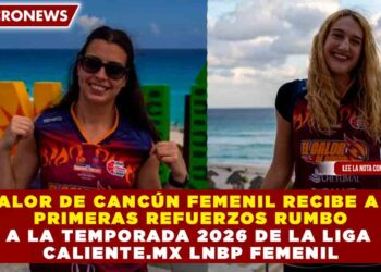 EL CALOR DE CANCÚN FEMENIL RECIBE A SUS PRIMERAS REFUERZOS RUMBO A LA TEMPORADA 2026 DE LA LIGA CALIENTE.MX LNBP FEMENIL