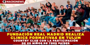 FUNDACIÓN REAL MADRID REALIZA CLINICS FORMATIVAS EN TULUM COUNTRY CLUB CON LA PARTICIPACIÓN DE 60 NIÑOS DE TRES PAÍSES
