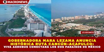 GOBERNADORA MARA LEZAMA ANUNCIA HISTÓRICA RUTA CANCÚN–ACAPULCO: VIVA AEROBUS CONECTARÁ LOS DOS PARAÍSOS DE MÉXICO