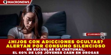 ¿HIJOS CON ADICCIONES OCULTAS? ALERTAN POR CONSUMO SILENCIOSO EN ESCUELAS DE CHETUMAL, EL 60% DE LOS JÓVENES CAEN EN DROGAS