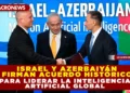 ISRAEL Y AZERBAIYÁN FIRMAN ACUERDO HISTÓRICO PARA LIDERAR LA INTELIGENCIA ARTIFICIAL GLOBAL