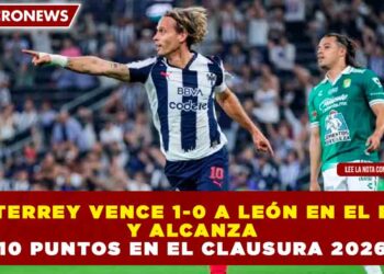 MONTERREY VENCE 1-0 A LEÓN EN EL BBVA Y ALCANZA 10 PUNTOS EN EL CLAUSURA 2026