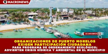 ORGANIZACIONES DE PUERTO MORELOS EXIGEN PARTICIPACIÓN CIUDADANA PARA PROGRAMA DE ORDENAMIENTO ECOLÓGICO; ADVIERTEN CRISIS HÍDRICA Y AMBIENTAL EN EL MUNICIPIO
