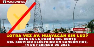 ¿OTRA VEZ AV. HUAYACÁN SIN LUZ? ESTA ES LA RAZÓN DEL CORTE DEL SERVICIO ELÉCTRICO EN CANCÚN HOY, 14 DE FEBRERO DE 2026