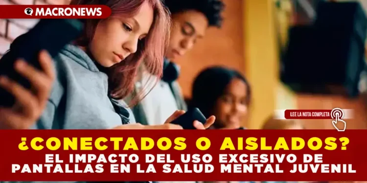 ¿CONECTADOS O AISLADOS? EL IMPACTO DEL USO EXCESIVO DE PANTALLAS EN LA SALUD MENTAL JUVENIL