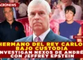 EL HERMANO DEL REY CARLOS III BAJO CUSTODIA: INVESTIGAN NEXOS DE ANDRÉS CON JEFFREY EPSTEIN
