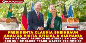 PRESIDENTA CLAUDIA SHEINBAUM ANALIZA VISITA OFICIAL A ALEMANIA TRAS HISTÓRICA REUNIÓN BILATERAL EN CANCÚN CON SU HOMOLOGO FRANK-WALTER STEINMEIER
