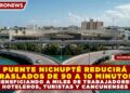 PUENTE NICHUPTÉ REDUCIRÁ TRASLADOS DE 90 A 10 MINUTOS, BENEFICIANDO A MILES DE TRABAJADORES HOTELEROS, TURISTAS Y CANCUNENSES
