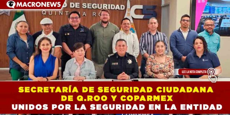 SECRETARÍA DE SEGURIDAD CIUDADANA DE Q.ROO Y COPARMEX UNIDOS POR LA SEGURIDAD EN LA ENTIDAD
