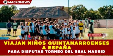VIAJAN NIÑOS QUINTANARROENSES A ESPAÑA PARA DISPUTAR TORNEO DEL REAL MADRID