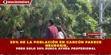 95% DE LA POBLACIÓN EN CANCÚN PADECE NEUROSIS, PERO SOLO 30% BUSCA AYUDA PROFESIONAL