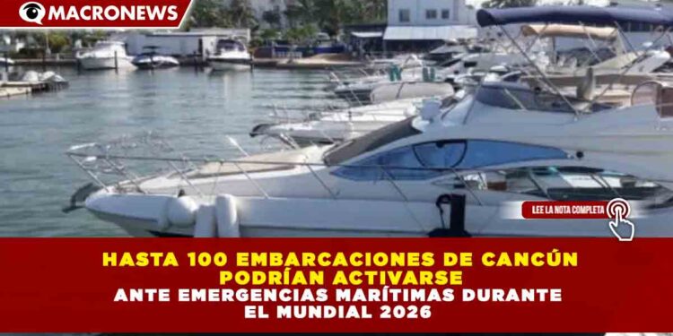 HASTA 100 EMBARCACIONES DE CANCÚN PODRÍAN ACTIVARSE ANTE EMERGENCIAS MARÍTIMAS DURANTE EL MUNDIAL 2026