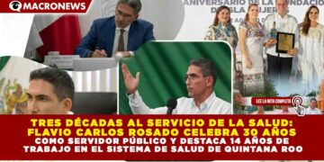 TRES DÉCADAS AL SERVICIO DE LA SALUD:  FLAVIO CARLOS ROSADO CELEBRA 30 AÑOS  COMO SERVIDOR PÚBLICO Y DESTACA 14 AÑOS DE  TRABAJO EN EL SISTEMA DE SALUD DE QUINTANA ROO