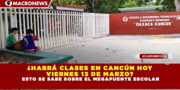 ¿HABRÁ CLASES EN CANCÚN HOY VIERNES 13 DE MARZO? ESTO SE SABE SOBRE EL MEGAPUENTE ESCOLAR