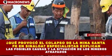 ¿QUÉ PROVOCÓ EL COLAPSO DE LA MINA SANTA FE EN SINALOA? ESPECIALISTAS EXPLICAN LAS POSIBLES CAUSAS Y LA SITUACIÓN DE LOS MINEROS ATRAPADOS