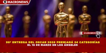 98ª ENTREGA DEL OSCAR 2026 PREMIARÁ 24 CATEGORÍAS EL 15 DE MARZO EN LOS ÁNGELES