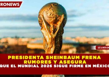 PRESIDENTA SHEINBAUM FRENA  RUMORES Y ASEGURA QUE EL MUNDIAL 2026 SIGUE FIRME EN MÉXICO
