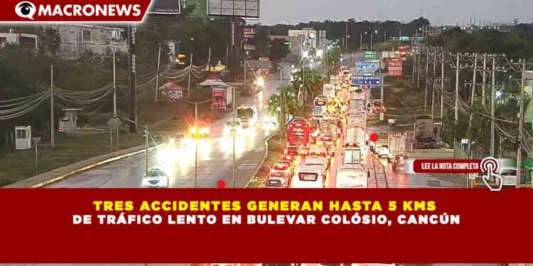 TRES ACCIDENTES GENERAN HASTA 5 KMS  DE TRÁFICO LENTO EN BULEVAR COLÓSIO, CANCÚN