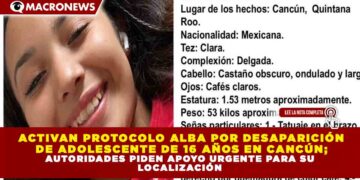 ACTIVAN PROTOCOLO ALBA POR DESAPARICIÓN DE ADOLESCENTE DE 16 AÑOS EN CANCÚN; AUTORIDADES PIDEN APOYO URGENTE PARA SU LOCALIZACIÓN
