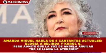 AMANDA MIGUEL HABLA DE 4 CANTANTES ACTUALES:  ELOGIA A BELINDA Y KAROL G, PERO ADMITE QUE LA VOZ DE ÁNGELA AGUILAR  “NO LE LLAMA LA ATENCIÓN”