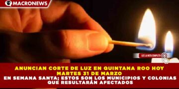 ANUNCIAN CORTE DE LUZ EN QUINTANA ROO HOY MARTES 31 DE MARZO EN SEMANA SANTA; ESTOS SON LOS MUNICIPIOS Y COLONIAS QUE RESULTARÁN AFECTADOS