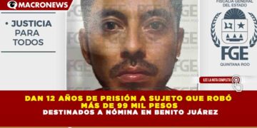 DAN 12 AÑOS DE PRISIÓN A SUJETO QUE ROBÓ MÁS DE 99 MIL PESOS DESTINADOS A NÓMINA EN BENITO JUÁREZ