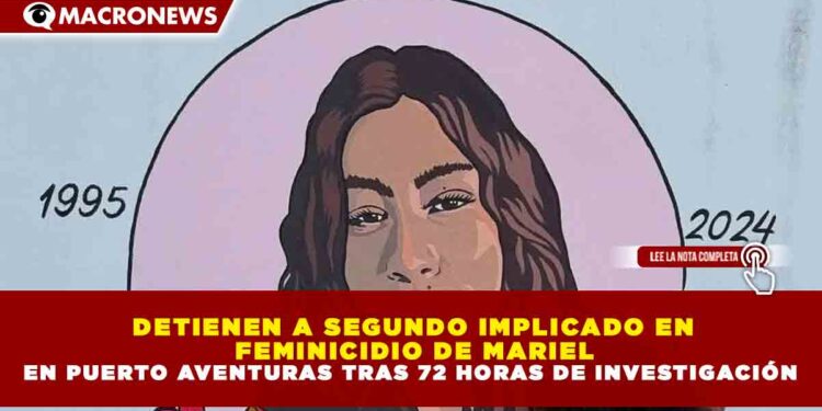 DETIENEN A SEGUNDO IMPLICADO EN FEMINICIDIO DE MARIEL EN PUERTO AVENTURAS TRAS 72 HORAS DE INVESTIGACIÓN