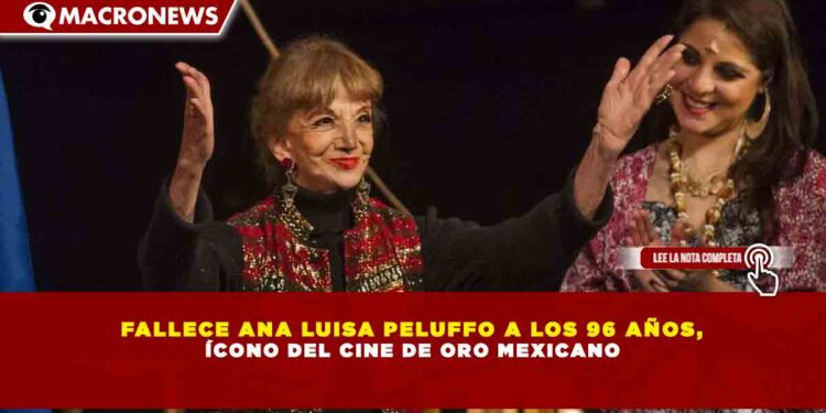 FALLECE ANA LUISA PELUFFO A LOS 96 AÑOS, ÍCONO DEL CINE DE ORO MEXICANO