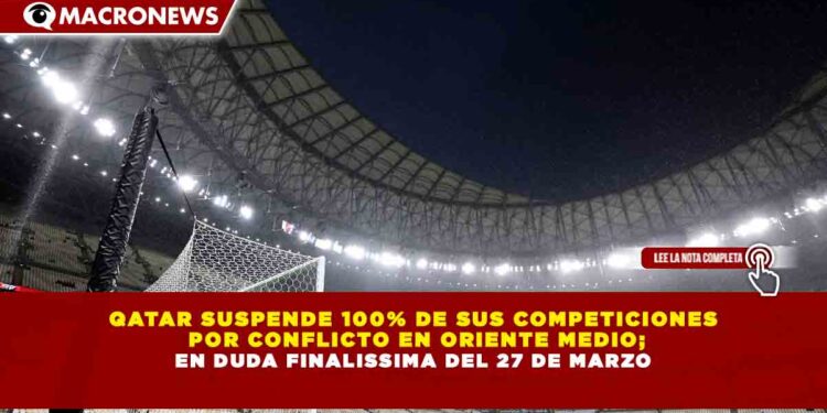 QATAR SUSPENDE 100% DE SUS COMPETICIONES  POR CONFLICTO EN ORIENTE MEDIO; EN DUDA FINALISSIMA DEL 27 DE MARZO