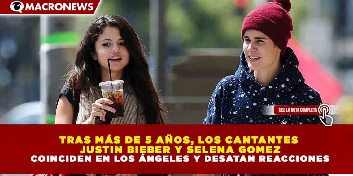 TRAS MÁS DE 5 AÑOS, LOS CANTANTES JUSTIN BIEBER Y SELENA GOMEZ COINCIDEN EN LOS ÁNGELES Y DESATAN REACCIONES