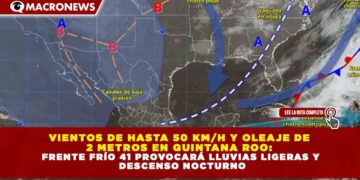 VIENTOS DE HASTA 50 KM/H Y OLEAJE DE 2 METROS EN QUINTANA ROO: FRENTE FRÍO 41 PROVOCARÁ LLUVIAS LIGERAS Y DESCENSO NOCTURNO