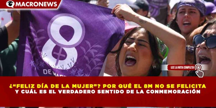 ¿“FELIZ DÍA DE LA MUJER”? POR QUÉ EL 8M NO SE FELICITA Y CUÁL ES EL VERDADERO SENTIDO DE LA CONMEMORACIÓN